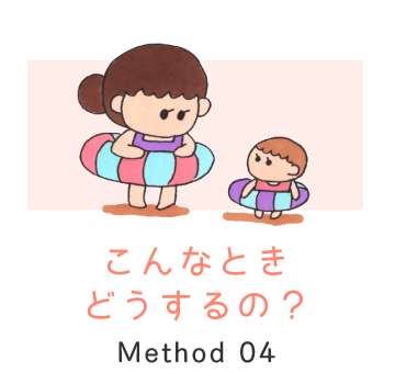 Method 04 / こんなとき、どうするの?